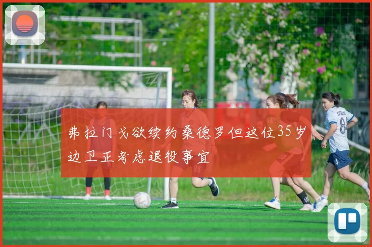 弗拉门戈欲续约桑德罗但这位35岁边卫正考虑退役事宜