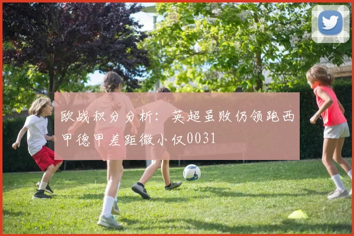 欧战积分分析：英超虽败仍领跑西甲德甲差距微小仅0031