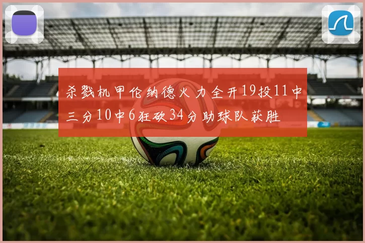杀戮机甲伦纳德火力全开19投11中三分10中6狂砍34分助球队获胜